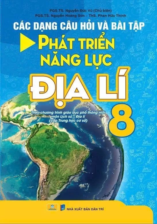 CÁC DẠNG CÂU HỎI VÀ BÀI TẬP PHÁT TRIỂN NĂNG LỰC ĐỊA LÍ LỚP 8 (Dùng chung cho các bộ SGK hiện hành)